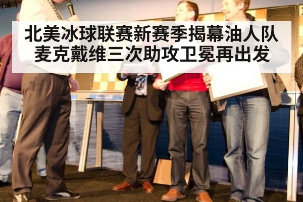 北美冰球联赛新赛季揭幕油人队麦克戴维三次助攻卫冕再出发
